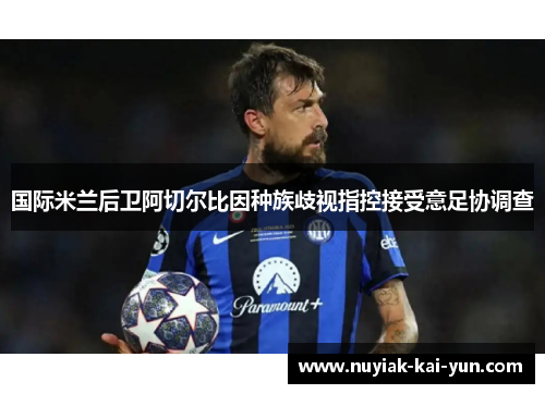 国际米兰后卫阿切尔比因种族歧视指控接受意足协调查